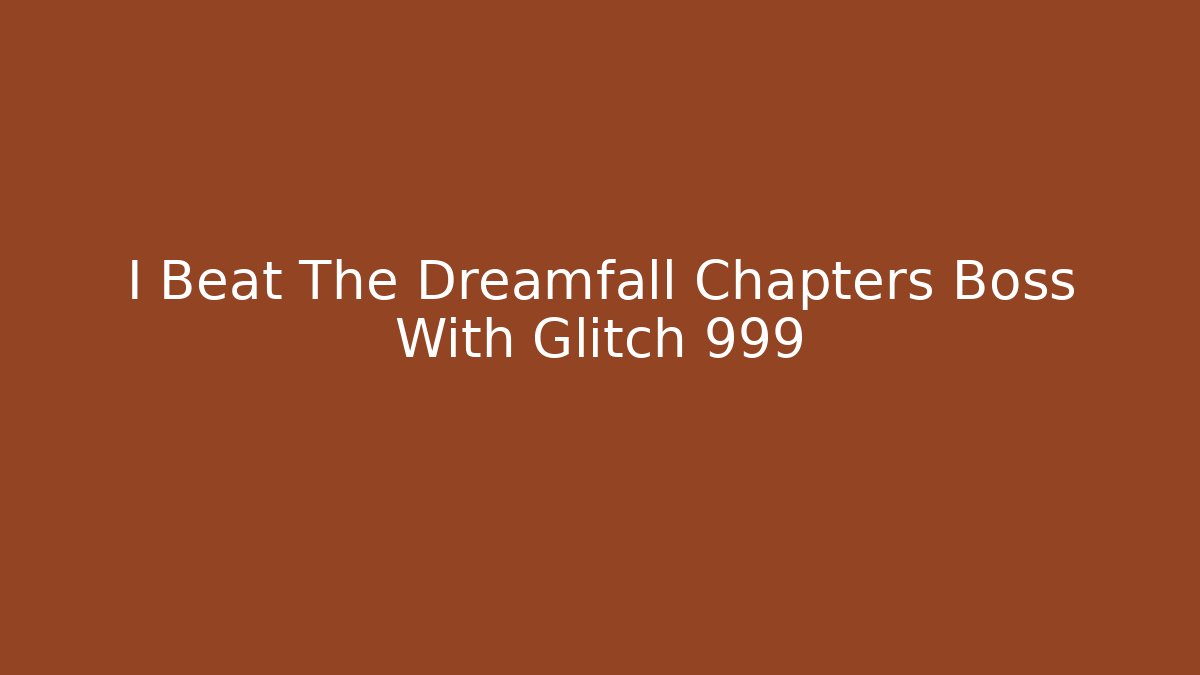 I Beat The Dreamfall Chapters Boss With Glitch 999