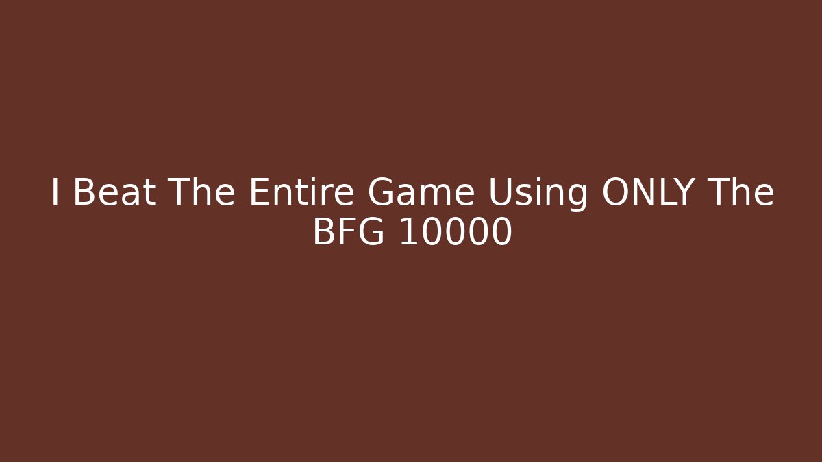 I Beat The Entire Game Using ONLY The BFG 10000