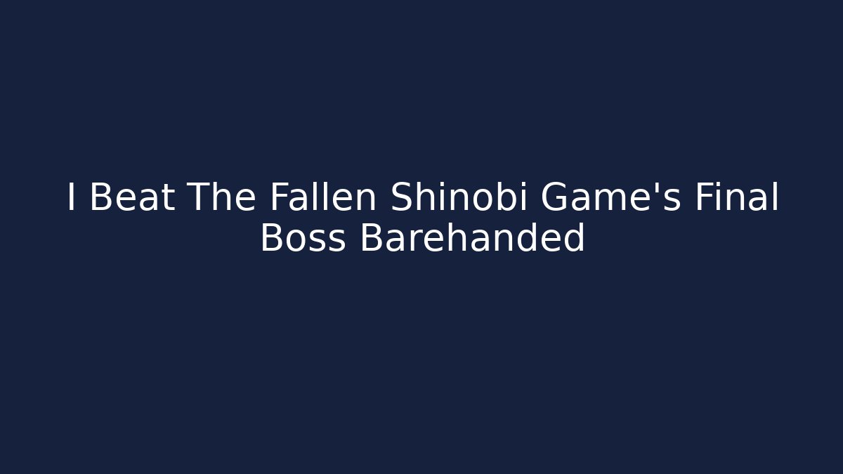 I Beat The Fallen Shinobi Game's Final Boss Barehanded