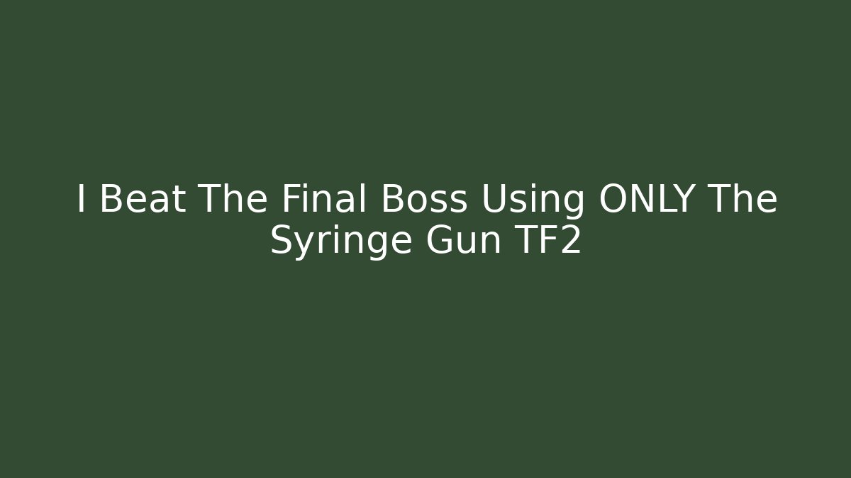 I Beat The Final Boss Using ONLY The Syringe Gun TF2