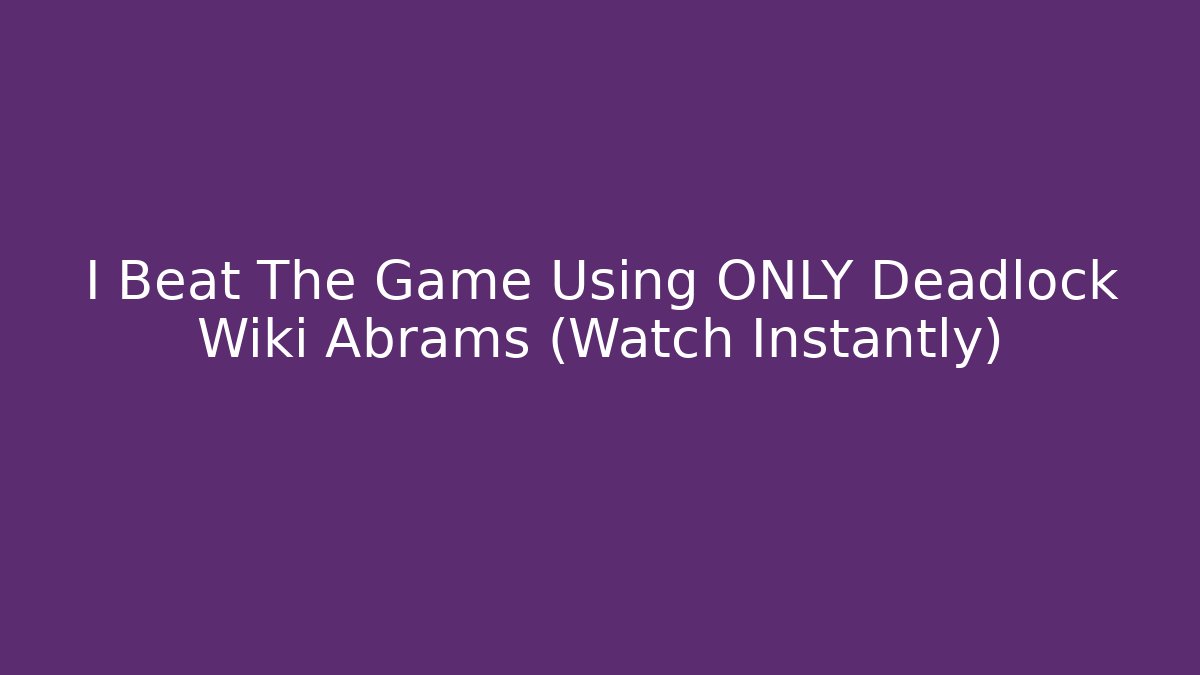I Beat The Game Using ONLY Deadlock Wiki Abrams (Watch Instantly) - Vintage E-Juice