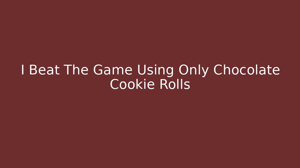 I Beat The Game Using Only Chocolate Cookie Rolls