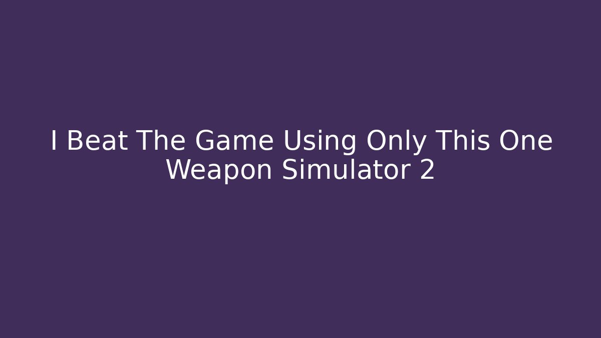 I Beat The Game Using Only This One Weapon Simulator 2