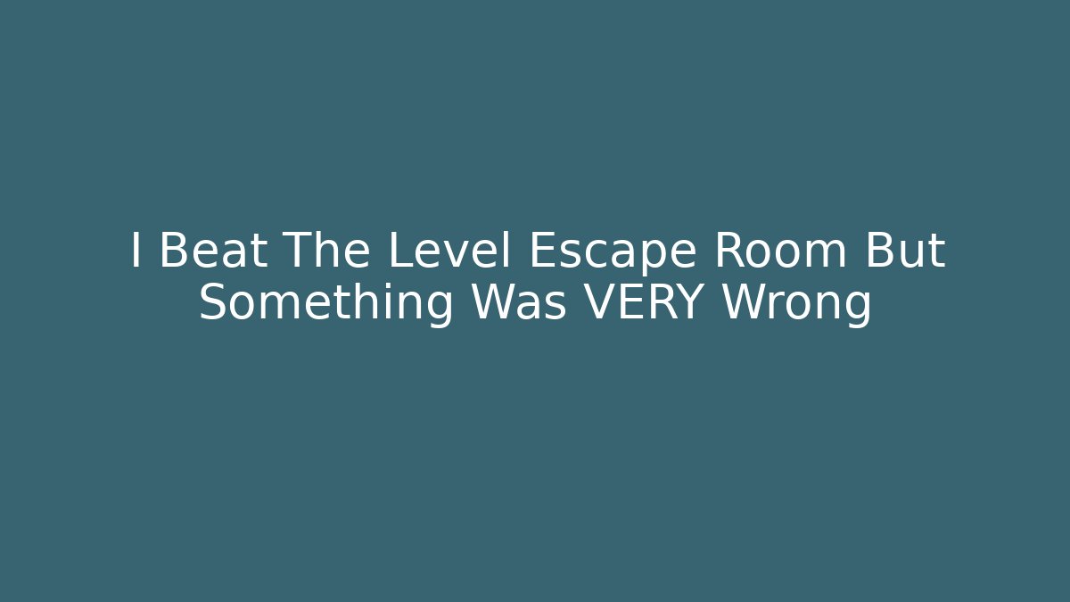 I Beat The Level Escape Room But Something Was VERY Wrong