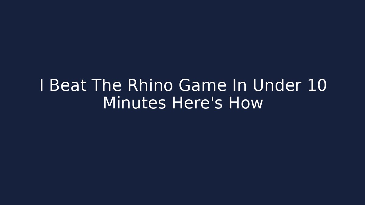 I Beat The Rhino Game In Under 10 Minutes Here's How