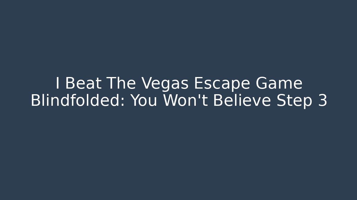 I Beat The Vegas Escape Game Blindfolded: You Won’t Believe Step 3