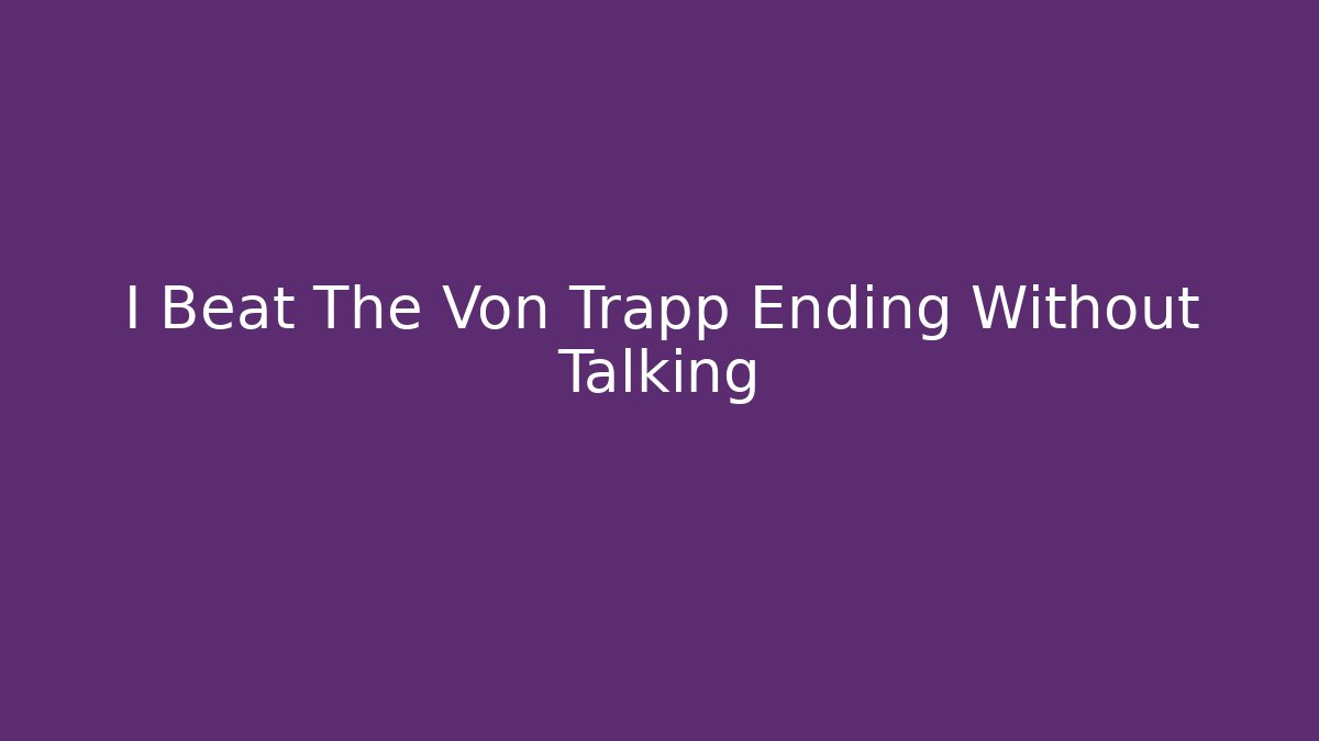 I Beat The Von Trapp Ending Without Talking - Vintage E-Juice
