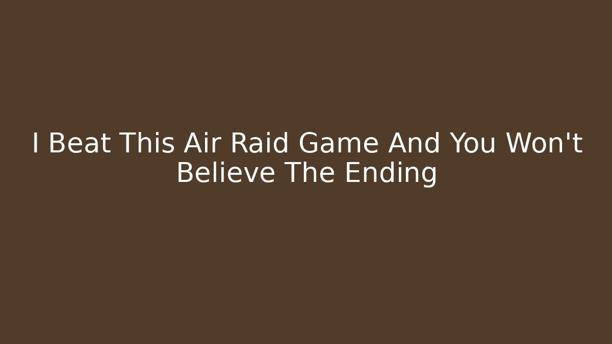 I Beat This Air Raid Game And You Won't Believe The Ending