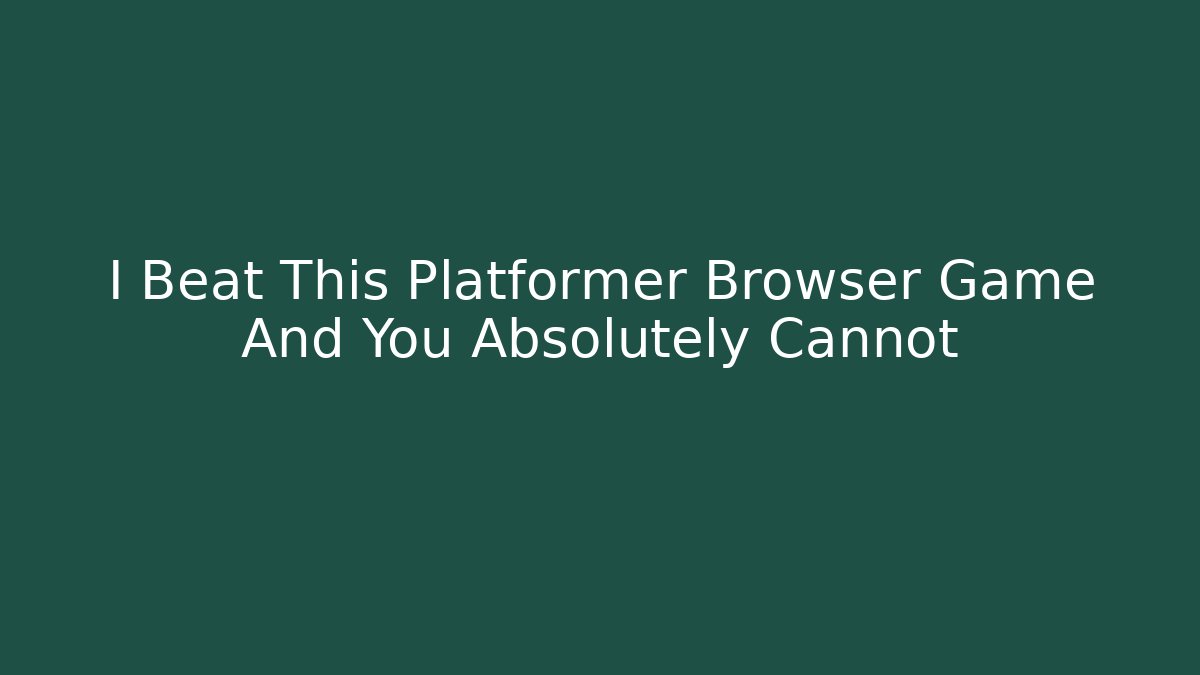 I Beat This Platformer Browser Game And You Absolutely Cannot