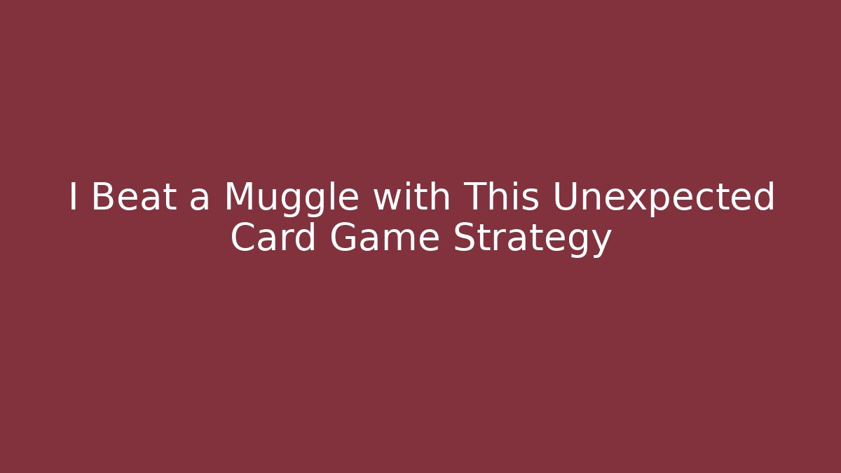 I Beat a Muggle with This Unexpected Card Game Strategy