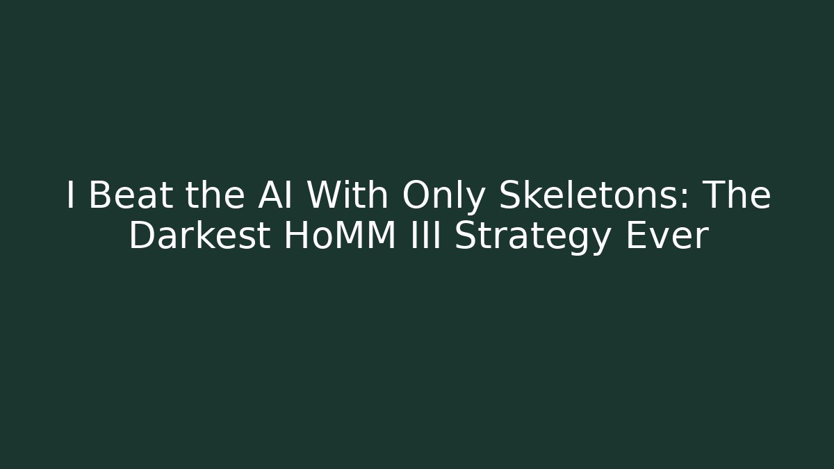 I Beat the AI With Only Skeletons: The Darkest HoMM III Strategy Ever