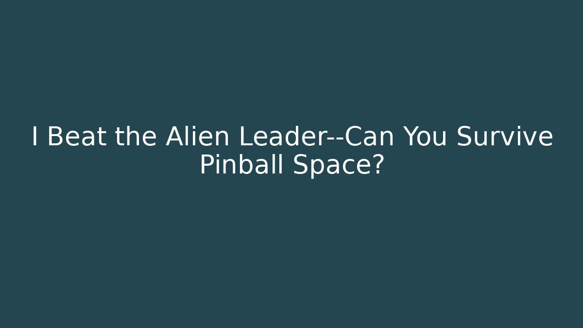 I Beat the Alien Leader—Can You Survive Pinball Space?
