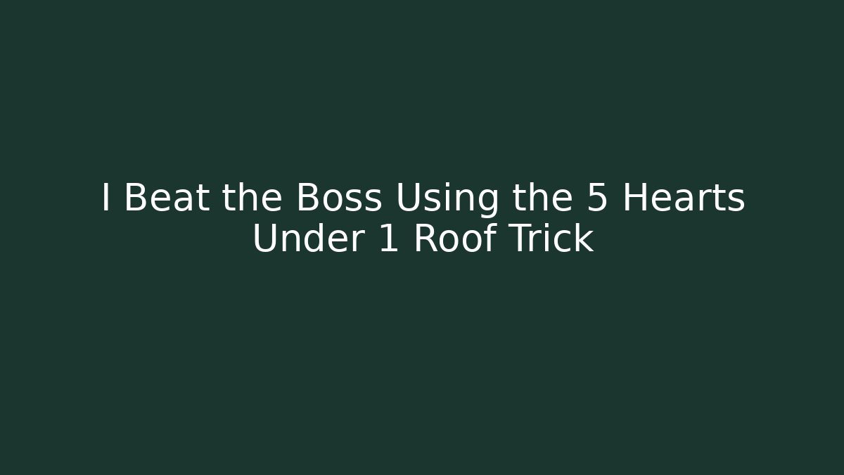 I Beat the Boss Using the 5 Hearts Under 1 Roof Trick - Vintage E-Juice