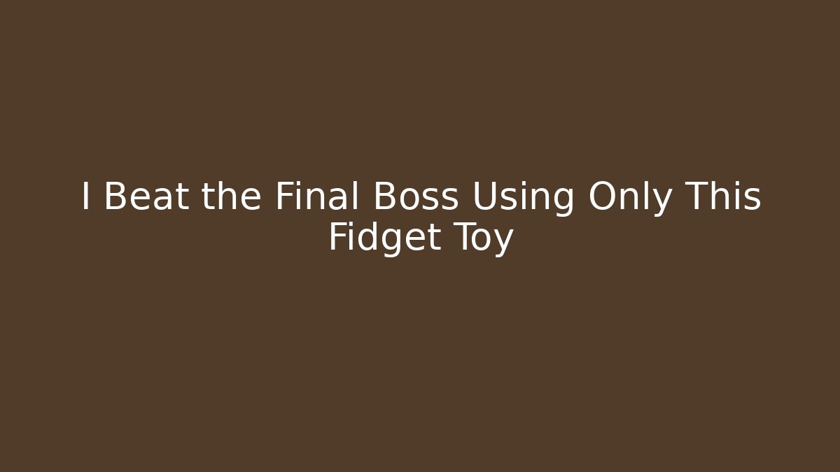I Beat the Final Boss Using Only This Fidget Toy - Vintage E-Juice