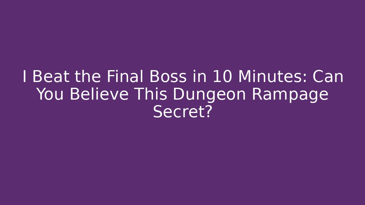I Beat the Final Boss in 10 Minutes: Can You Believe This Dungeon Rampage Secret?