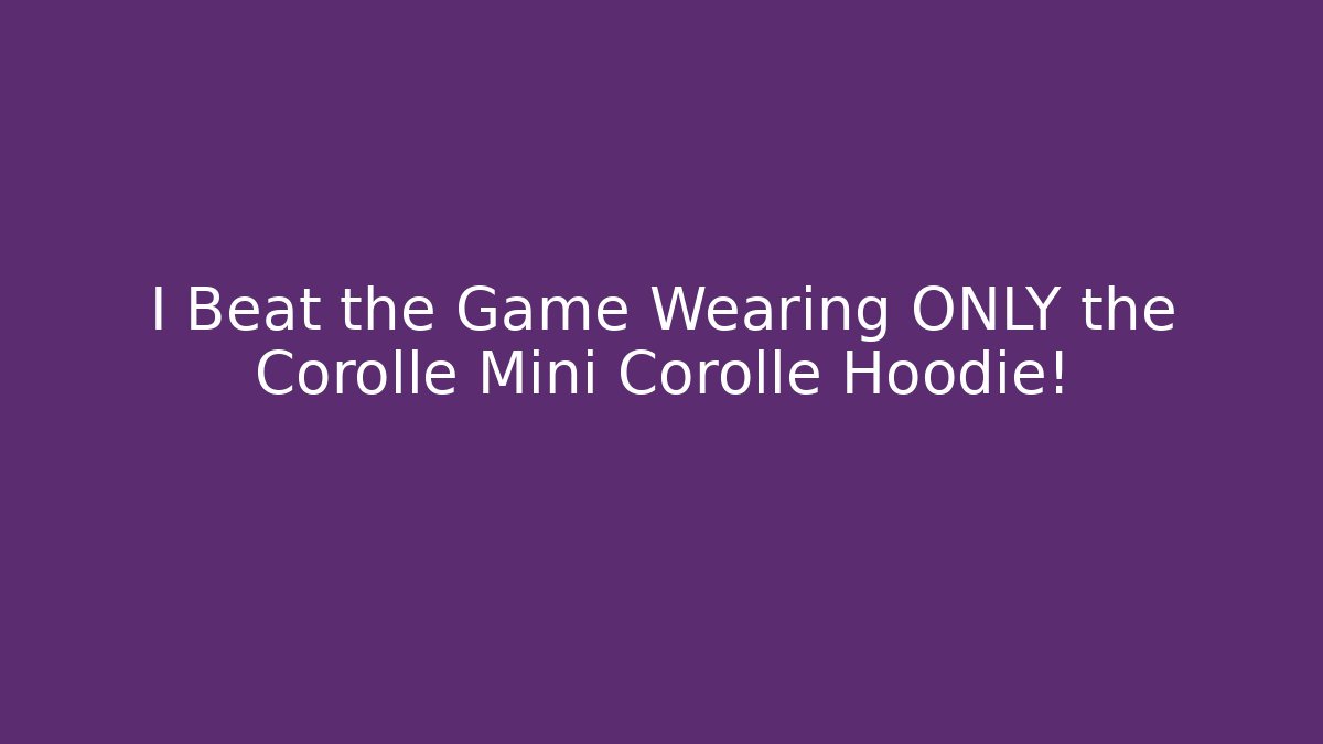 I Beat the Game Wearing ONLY the Corolle Mini Corollé Hoodie!