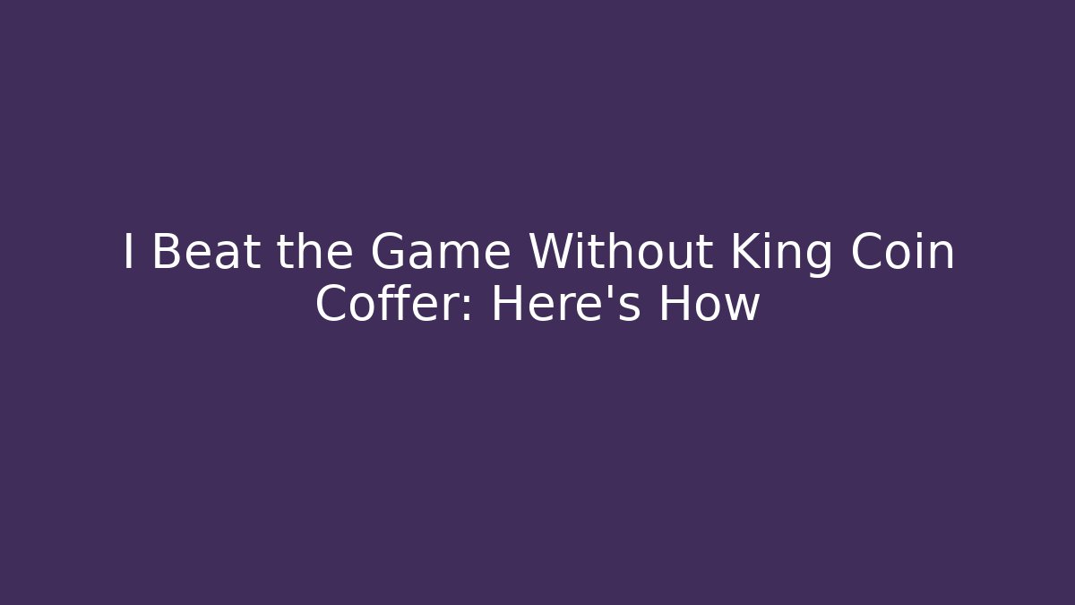 I Beat the Game Without King Coin Coffer: Here's How - Vintage E-Juice