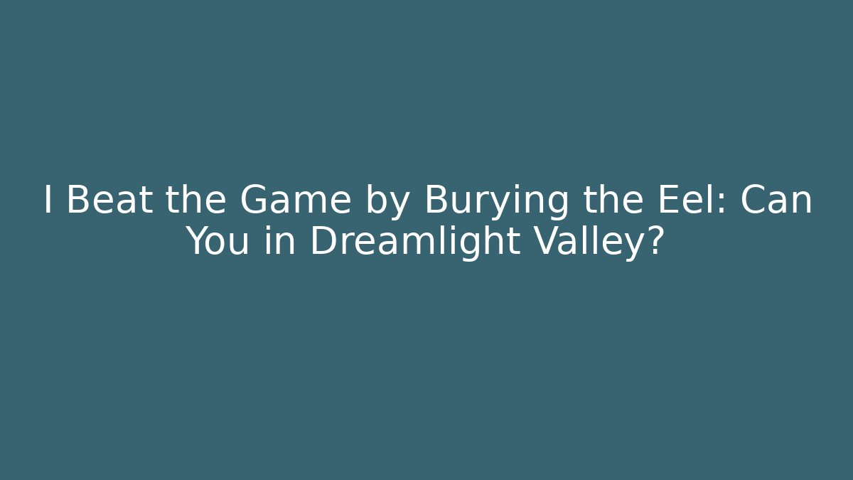 I Beat the Game by Burying the Eel: Can You in Dreamlight Valley?