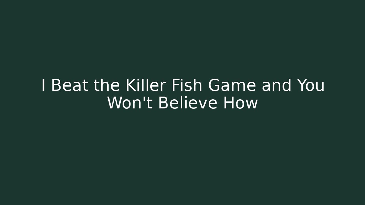I Beat the Killer Fish Game and You Won't Believe How