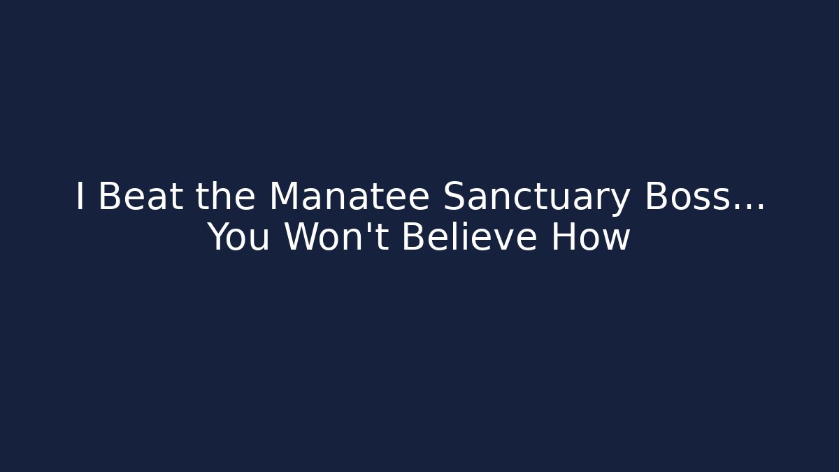 I Beat the Manatee Sanctuary Boss… You Won't Believe How