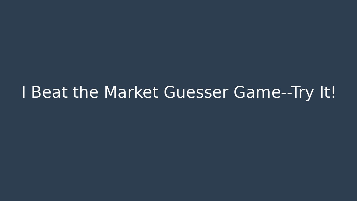 I Beat the Market Guesser Game—Try It!