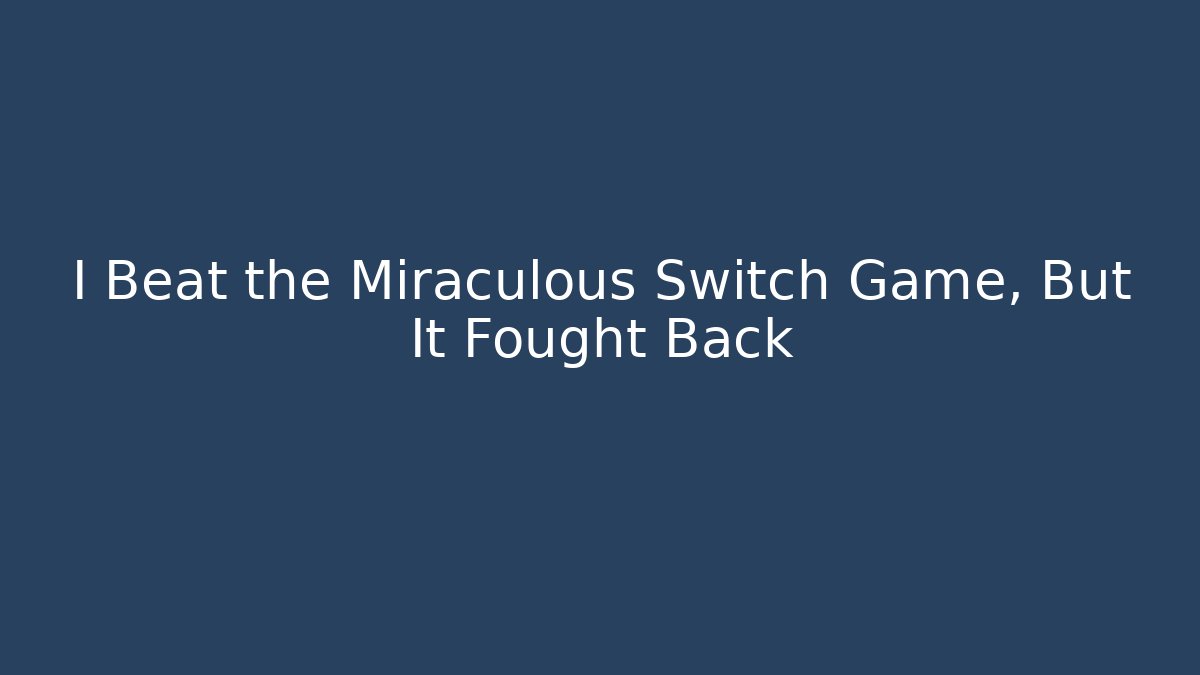 I Beat the Miraculous Switch Game, But It Fought Back