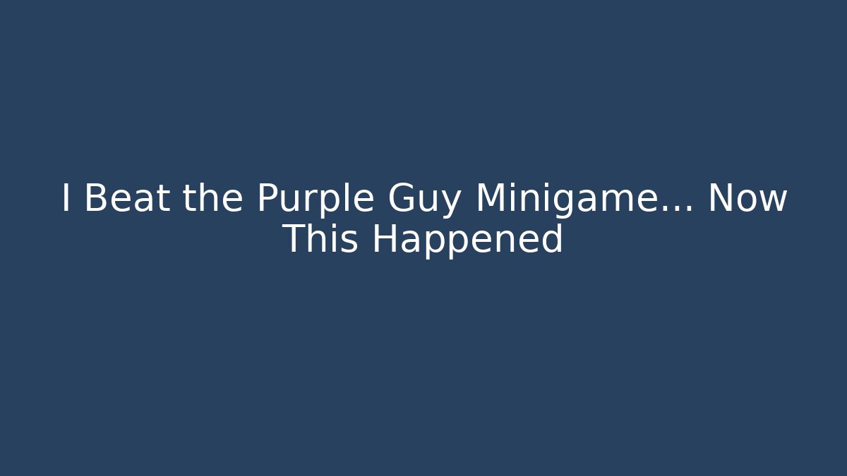 I Beat the Purple Guy Minigame… Now This Happened
