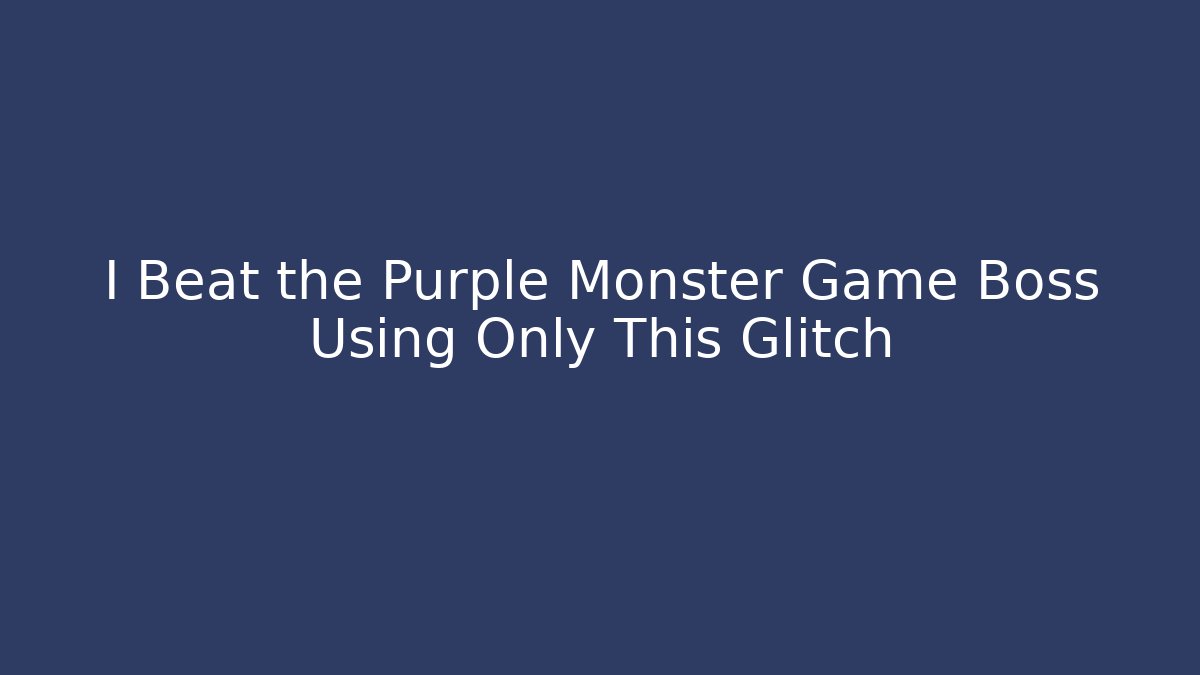 I Beat the Purple Monster Game Boss Using Only This Glitch