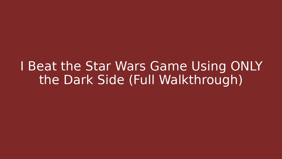 I Beat the Star Wars Game Using ONLY the Dark Side (Full Walkthrough)