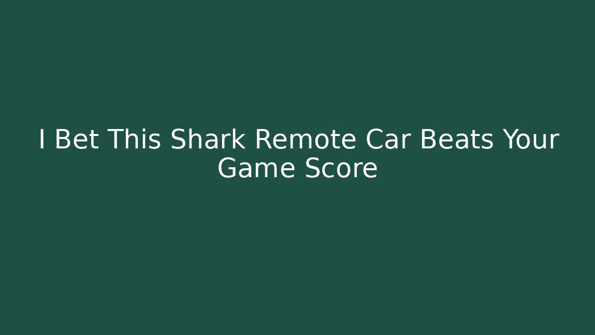 I Bet This Shark Remote Car Beats Your Game Score