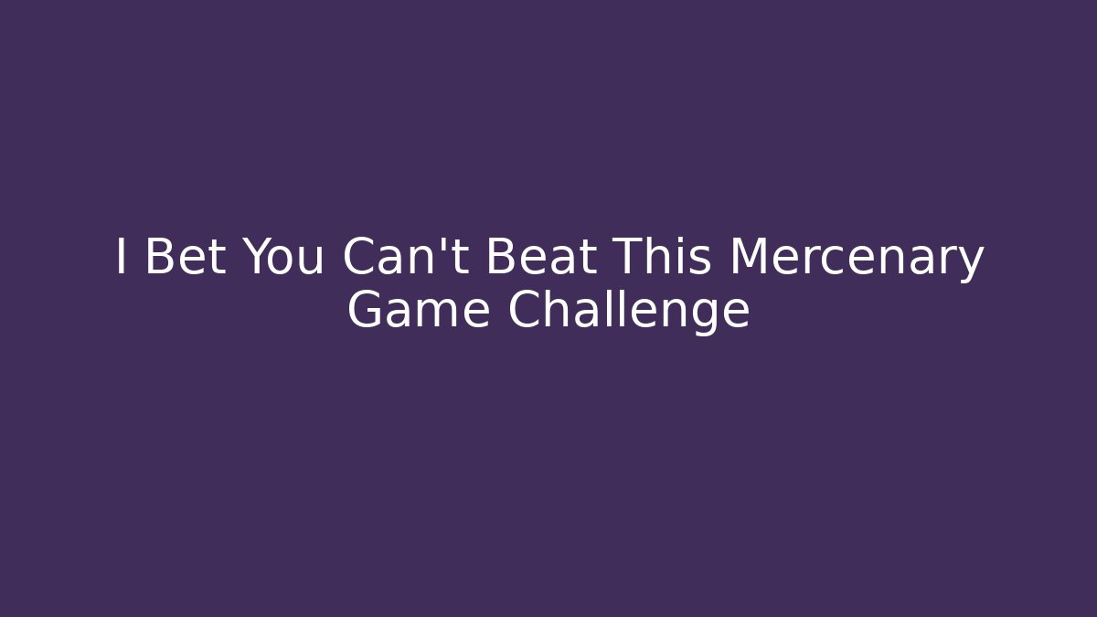 I Bet You Can't Beat This Mercenary Game Challenge - Vintage E-Juice