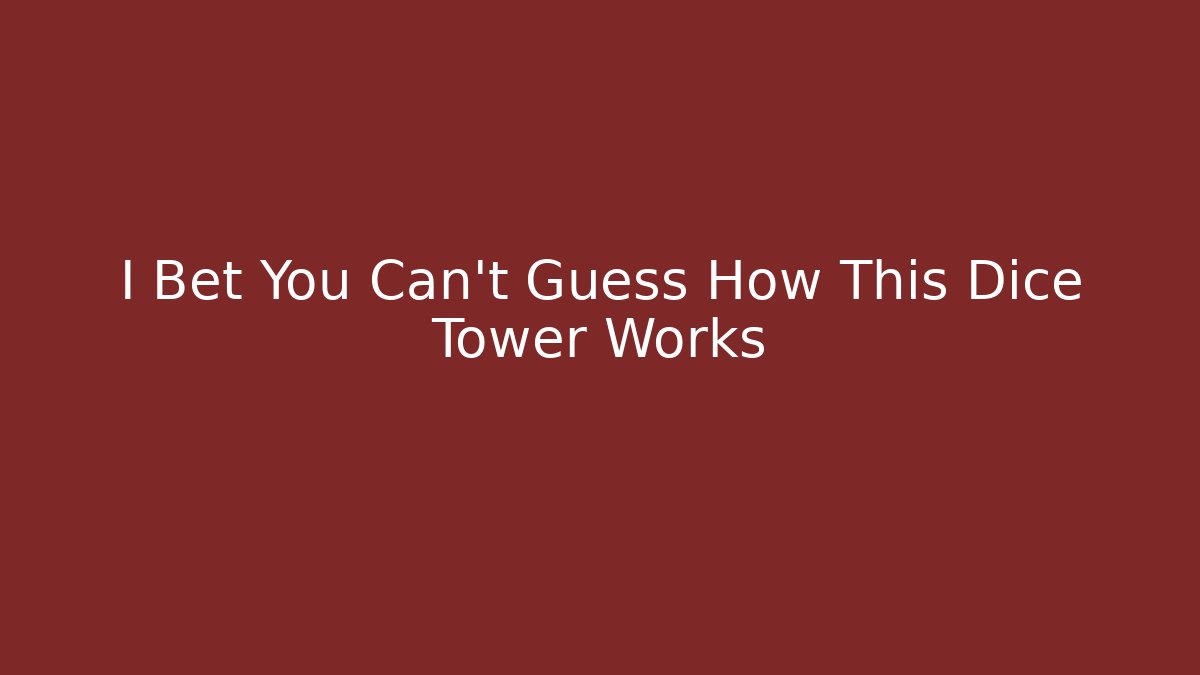 I Bet You Can't Guess How This Dice Tower Works