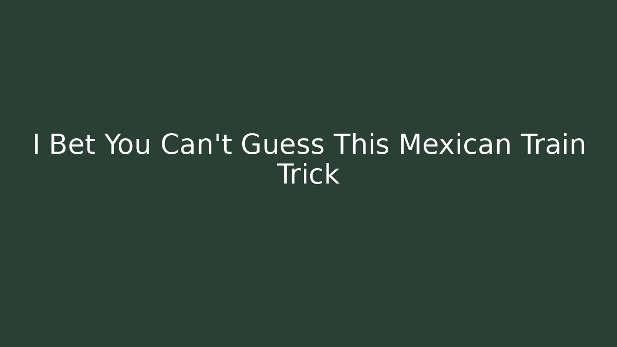 I Bet You Can't Guess This Mexican Train Trick