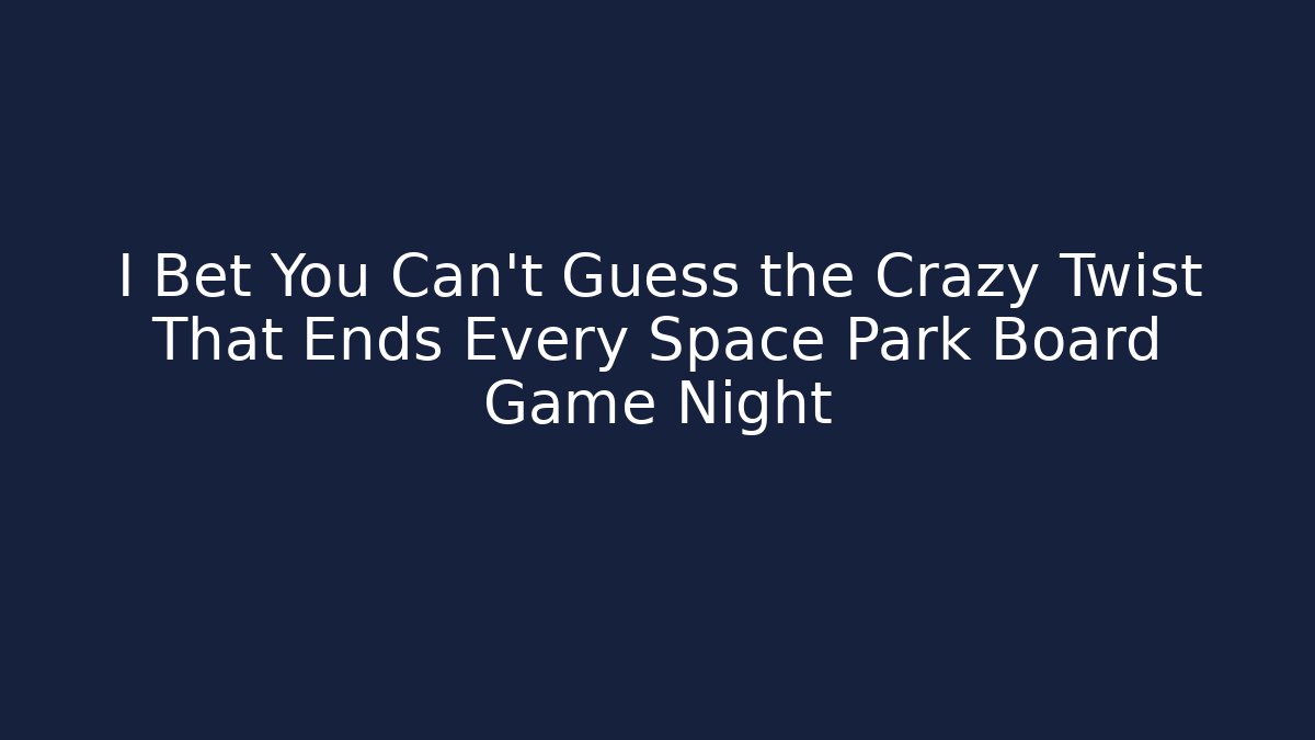 I Bet You Can't Guess the Crazy Twist That Ends Every Space Park Board Game Night - Vintage E-Juice