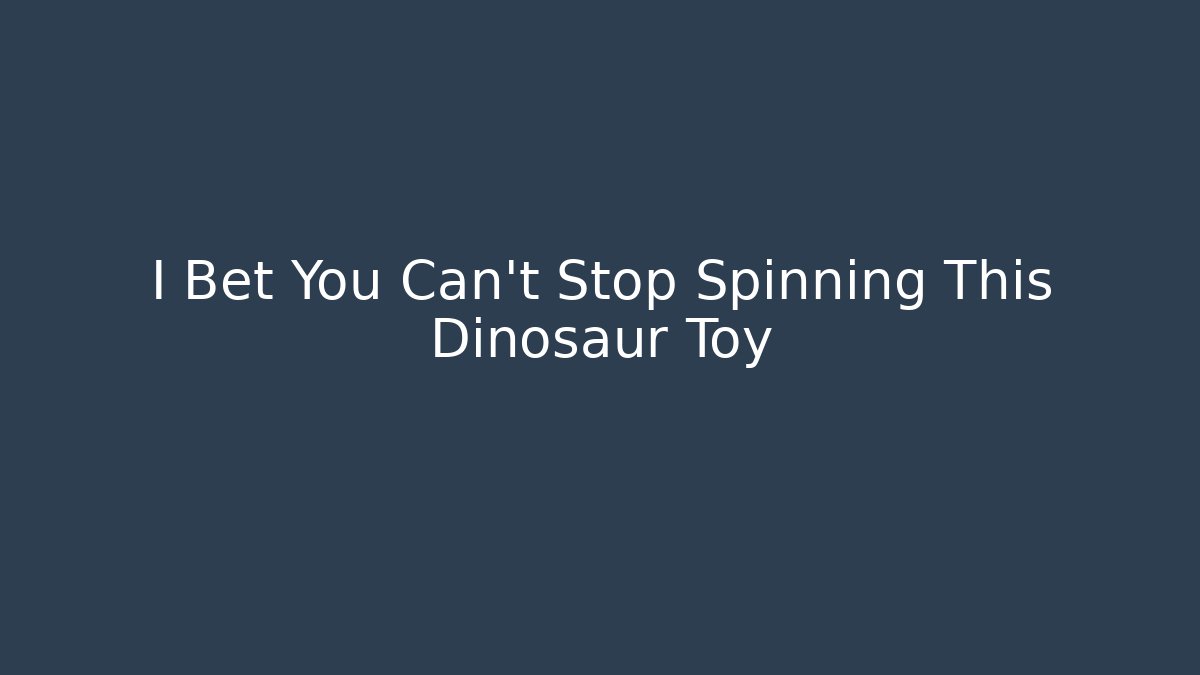 I Bet You Can't Stop Spinning This Dinosaur Toy