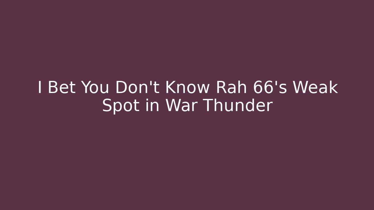 I Bet You Don't Know Rah 66's Weak Spot in War Thunder