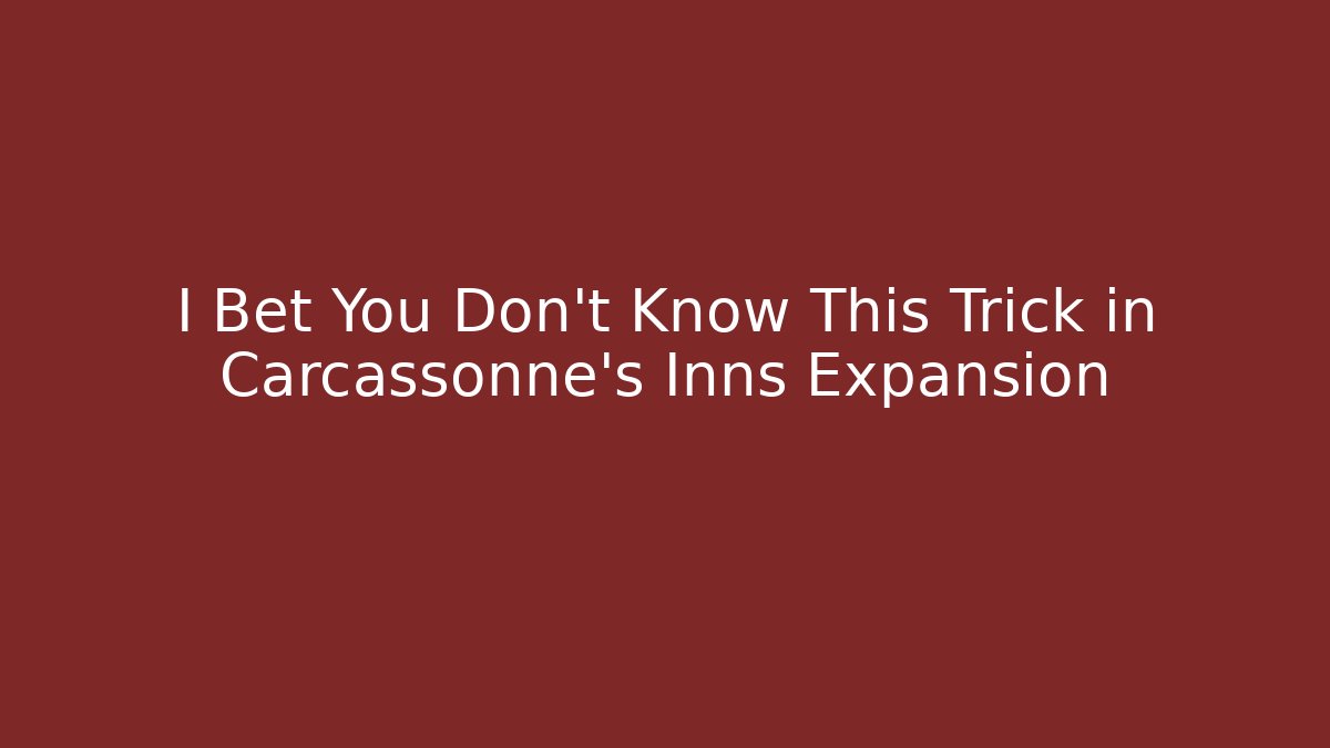 I Bet You Don't Know This Trick in Carcassonne's Inns Expansion