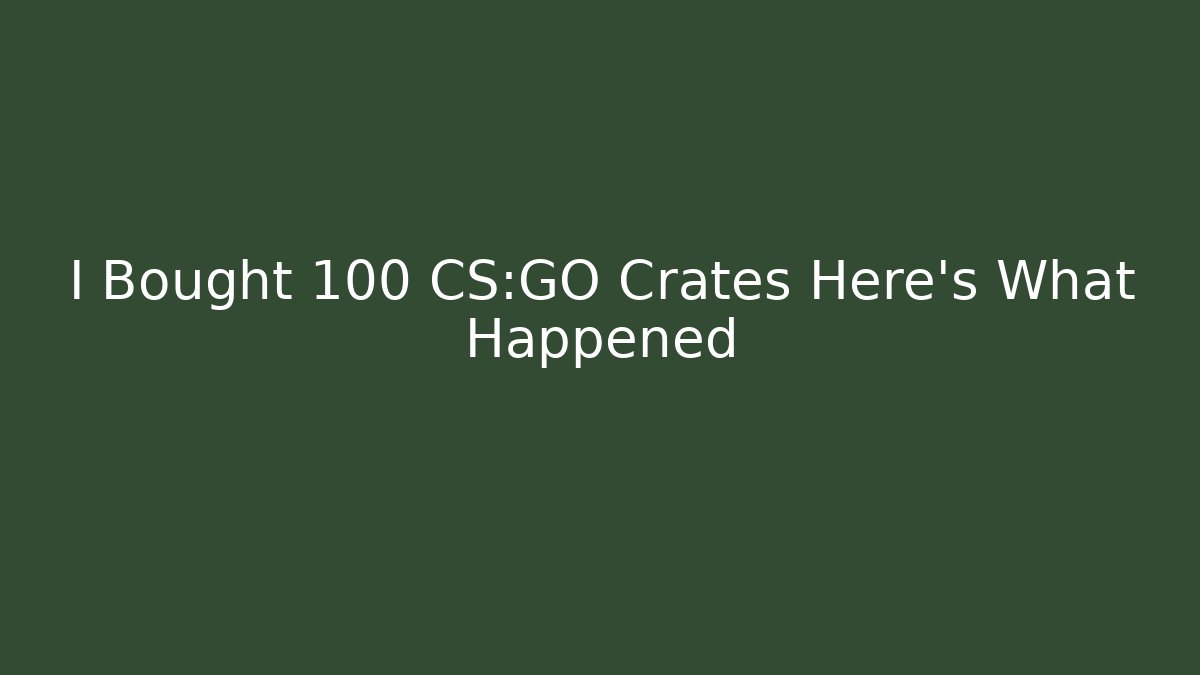 I Bought 100 CS:GO Crates Here’s What Happened