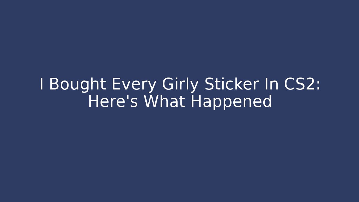 I Bought Every Girly Sticker In CS2: Here's What Happened