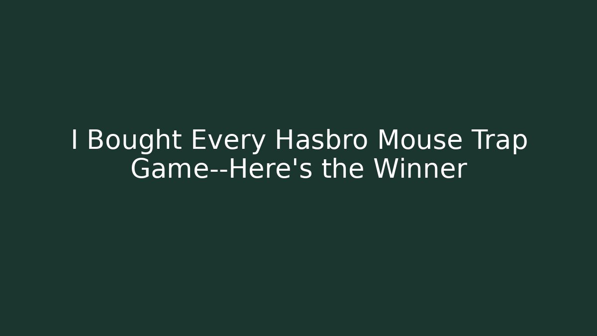 I Bought Every Hasbro Mouse Trap Game—Here’s the Winner