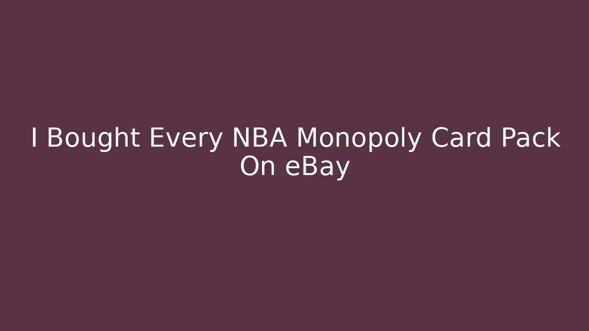 I Bought Every NBA Monopoly Card Pack On eBay