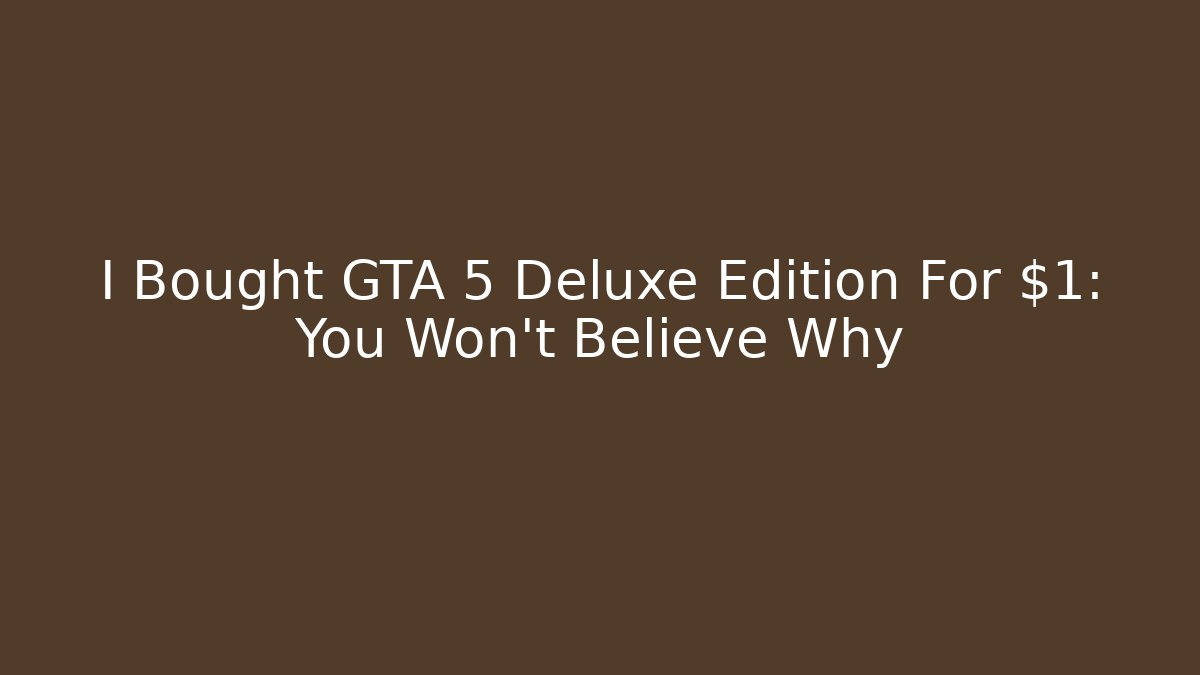 I Bought GTA 5 Deluxe Edition For $1: You Won’t Believe Why