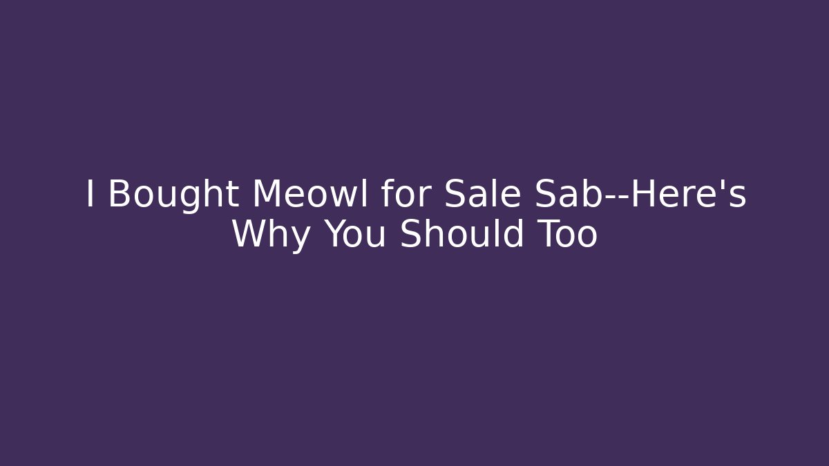 I Bought Meowl for Sale Sab—Here’s Why You Should Too