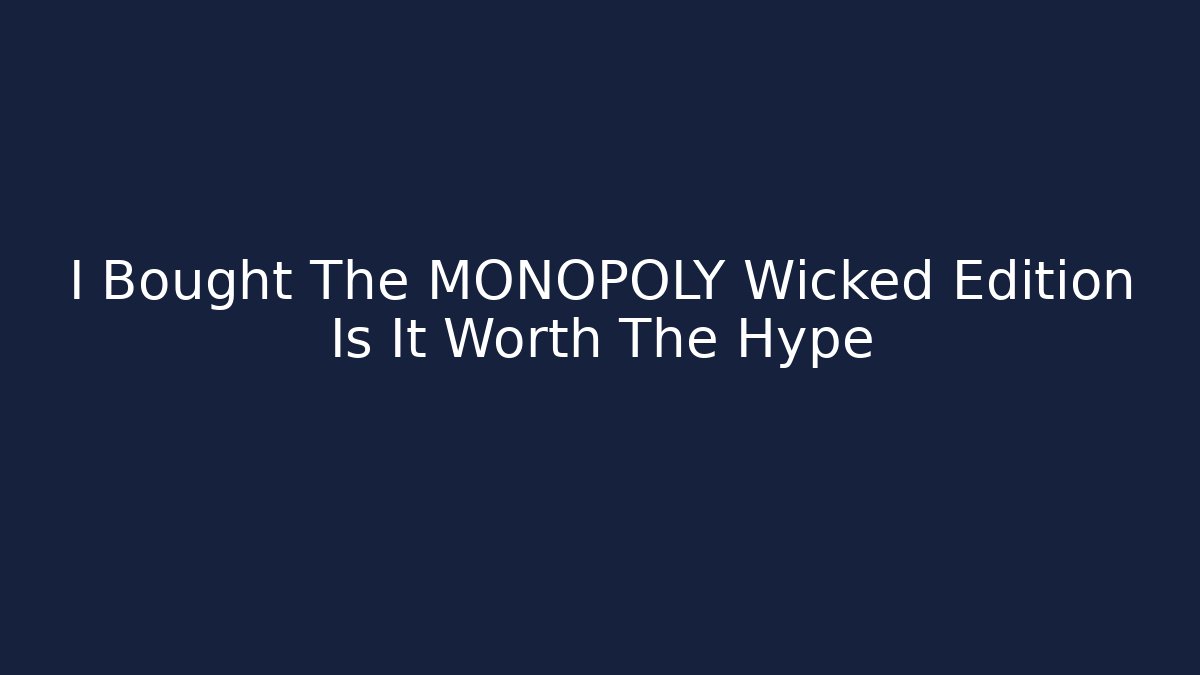 I Bought The MONOPOLY Wicked Edition Is It Worth The Hype