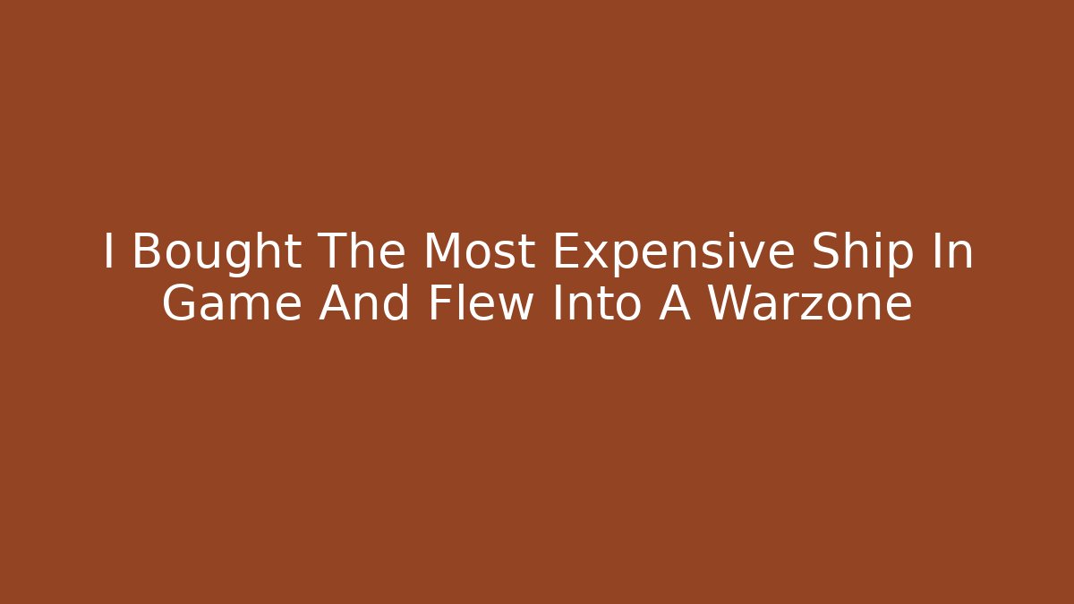 I Bought The Most Expensive Ship In Game And Flew Into A Warzone