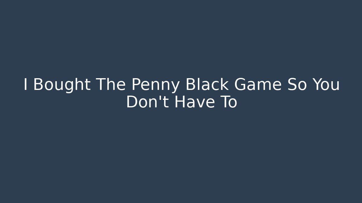 I Bought The Penny Black Game So You Don't Have To