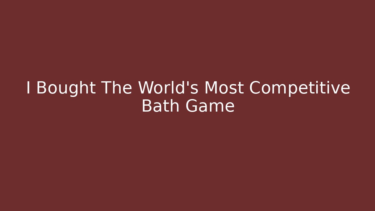 I Bought The World's Most Competitive Bath Game