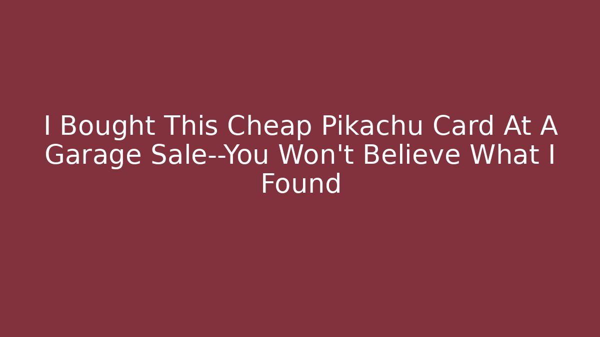 I Bought This Cheap Pikachu Card At A Garage Sale—You Won’t Believe What I Found