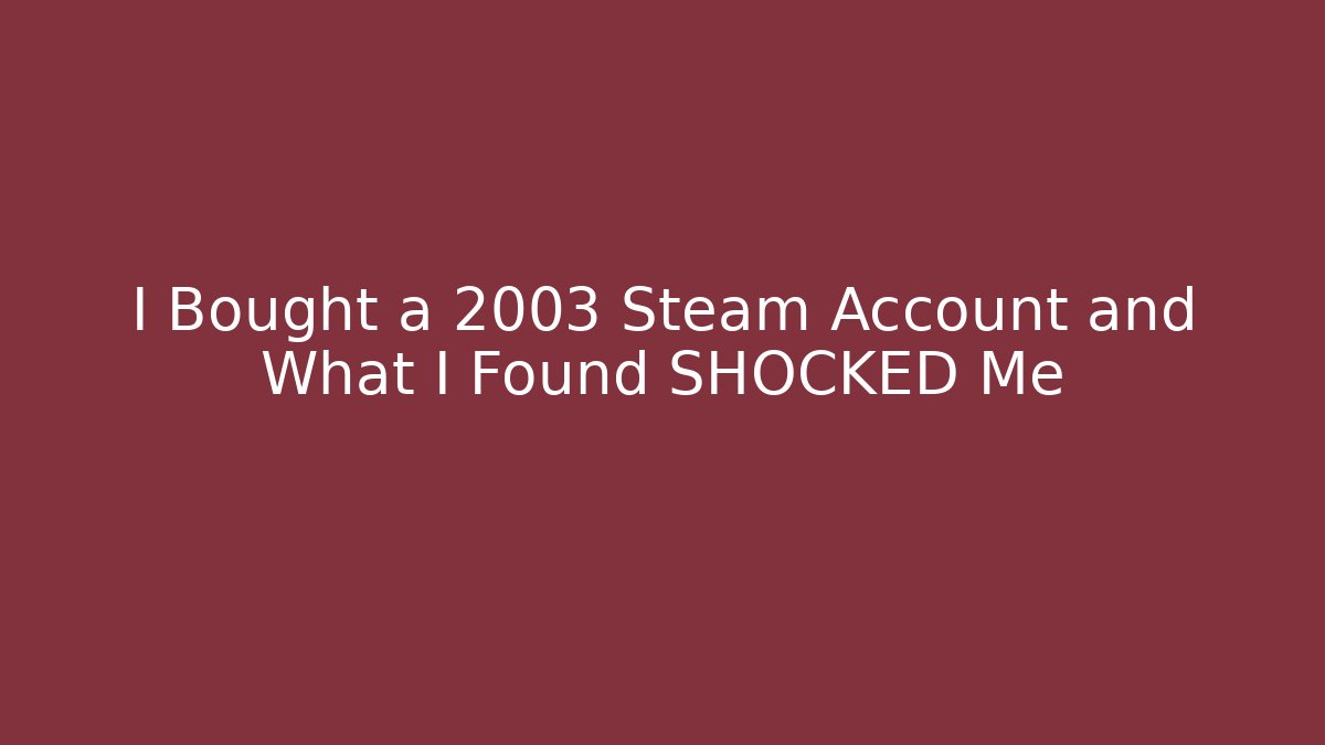 I Bought a 2003 Steam Account and What I Found SHOCKED Me