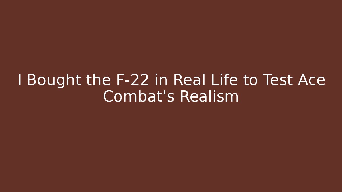 I Bought the F-22 in Real Life to Test Ace Combat's Realism